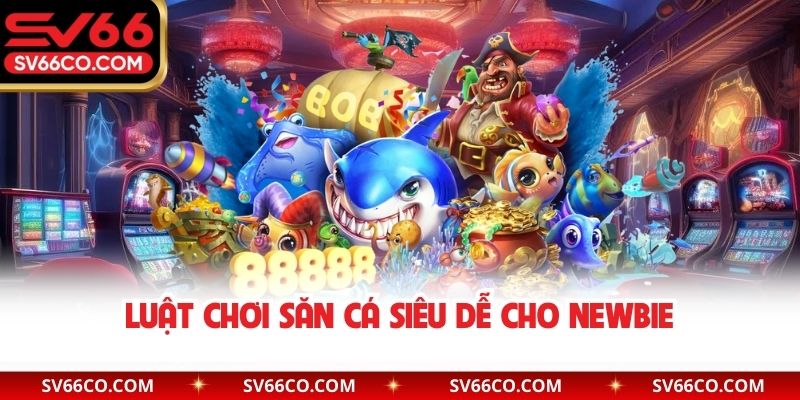 Luật chơi săn cá siêu dễ cho newbie